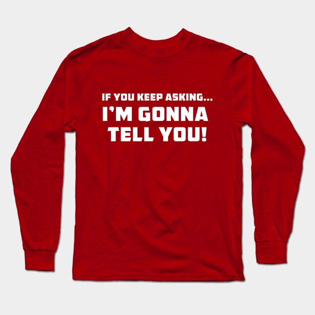 I'm Gonna Tell you Long Sleeve T-Shirt by UnOfficialThreads